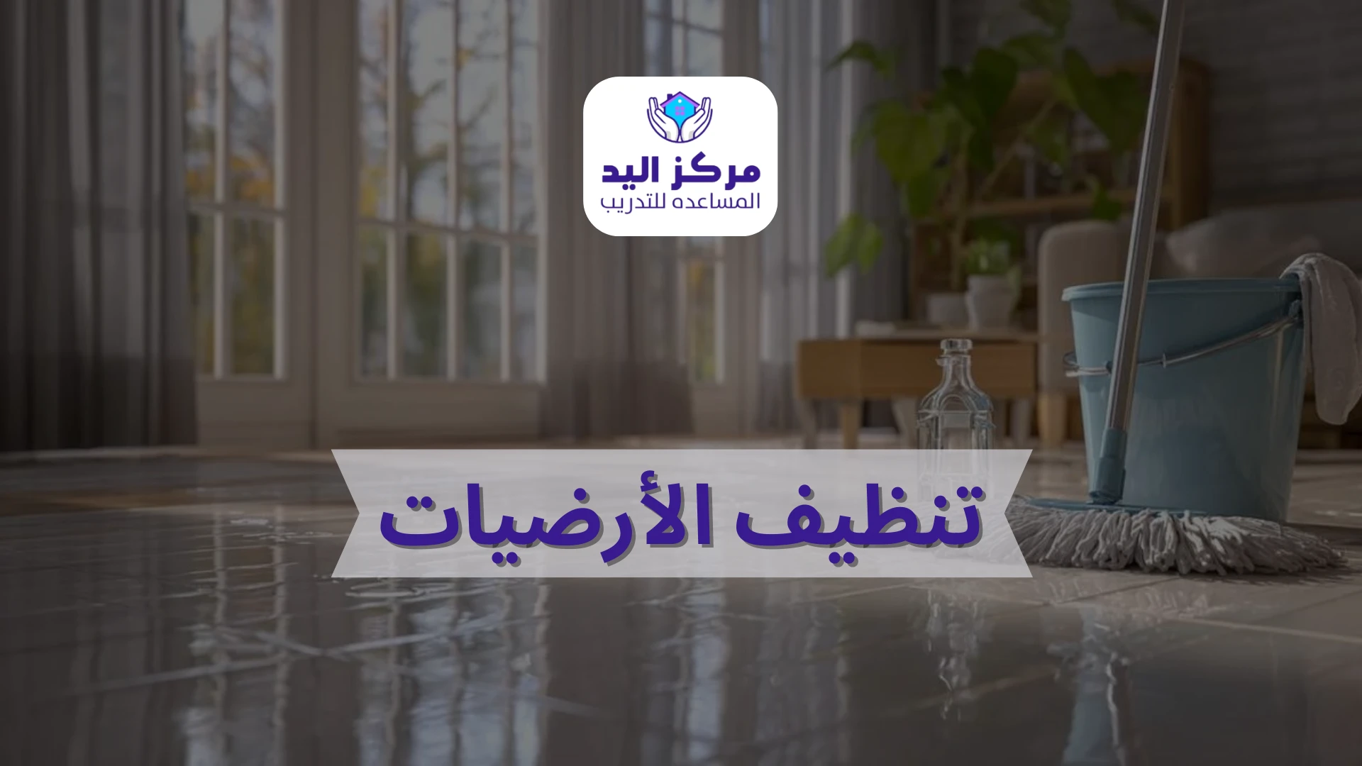 تنظيف الأرضيات باحتراف: دليلك الشامل للتدبير المنزلي وتدريب العاملات مركز اليد المساعدة